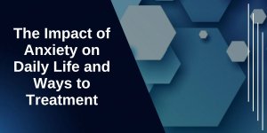 The Impact of Anxiety on Daily Life and Ways to Treatment.jpg